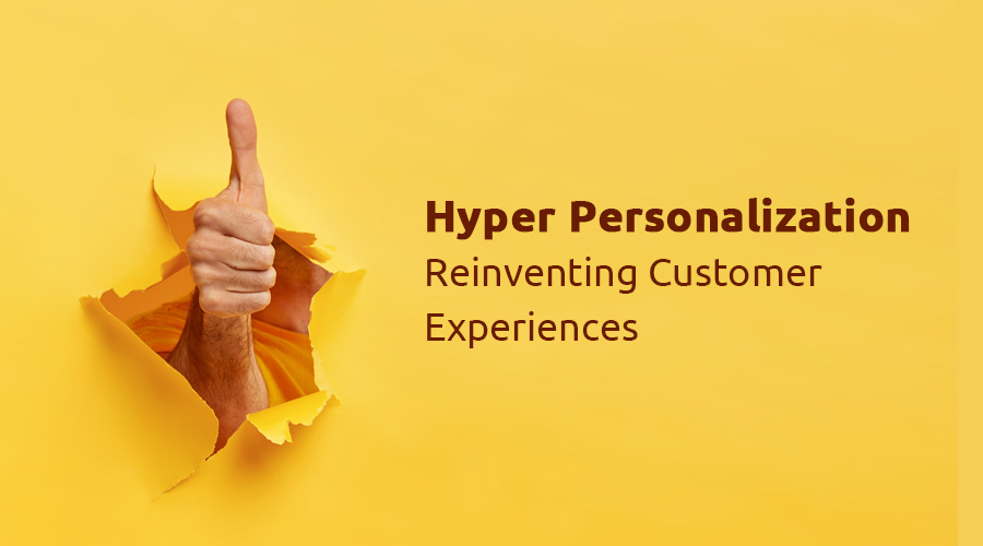 Hyper Personalization: Reinventing Customer Experiences - Clover Infotech