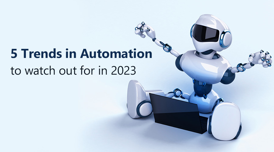 5 Trends In Automation To Watch Out For In 2023 - Clover Infotech